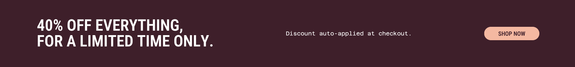 40% Off Everything | Limited Time Only
